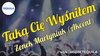 Video thumbnail of "Taką Cię Wyśniłem (Dziewczyna ze snu) - Zenek Martyniuk Akcent wyk. Zespół Na Wesele TEQUILA"