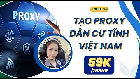 Tạo proxy dân cư Việt Nam tĩnh chỉ với 59 cành