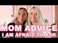 ASKING my MOM QUESTIONS!!! I AM TOO AFRAID TO ASK!!!