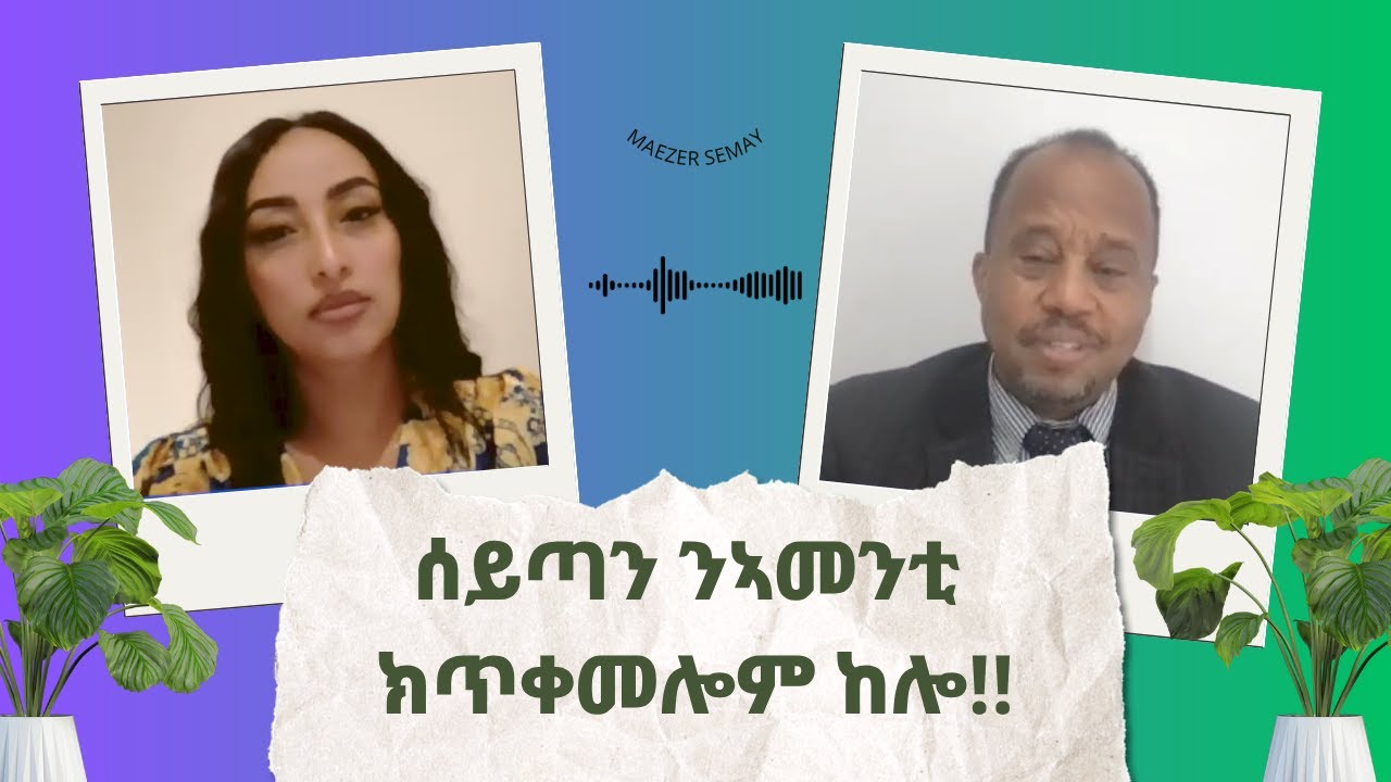 ሰይጣን ንኣመንቲ ክጥቀመሎም ከሎ! ዘተ መምሃራን መጽሓፍ ቅዱስ ኣቢጋይል ብርሃነ ምስ ወንጌላዊ ሳምሶን ተስፋይ!