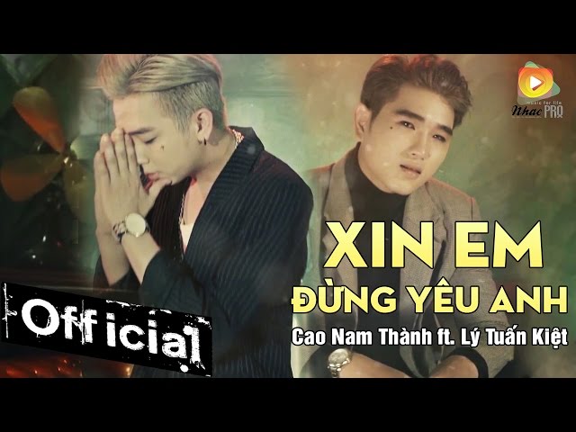 Xin Em Đừng Yêu Anh - Cao Nam Thành ft. Lý Tuấn Kiệt HKT (MV Official 4K) class=