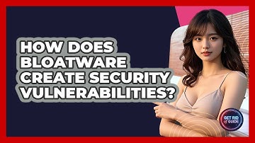 How Does Bloatware Create Security Vulnerabilities? - Get Rid Of Guide