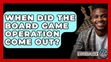 When Did The Board Game Operation Come Out? - The Board Game Xpert