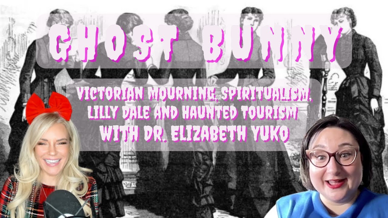 Victorian Mourning, Spiritualism, Lilly Dale & Haunted Tourism w/ Dr. Elizabeth Yuko  | Ghost Bunny