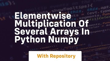 elementwise multiplication of several arrays in python numpy