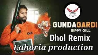 GUNDAGARDI _DHOL _REMIX_SIPPY GILL || LAHORIA PRODUCTION