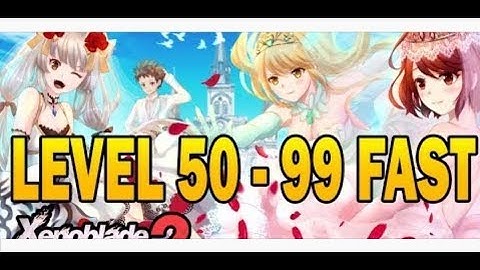 FASTEST LEVELING from 50 to 99 Guide - Xenoblade Chronicles 2