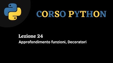 Python Corso ITA - lezione 24 - Approfondimento Funzioni e Decoratori