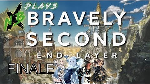 NBX Plays Bravely Second: End Layer (FINALE) | THE COURAGE TO TRY AGAIN
