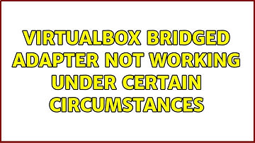 VirtualBox bridged adapter not working under certain circumstances (2 Solutions!!)