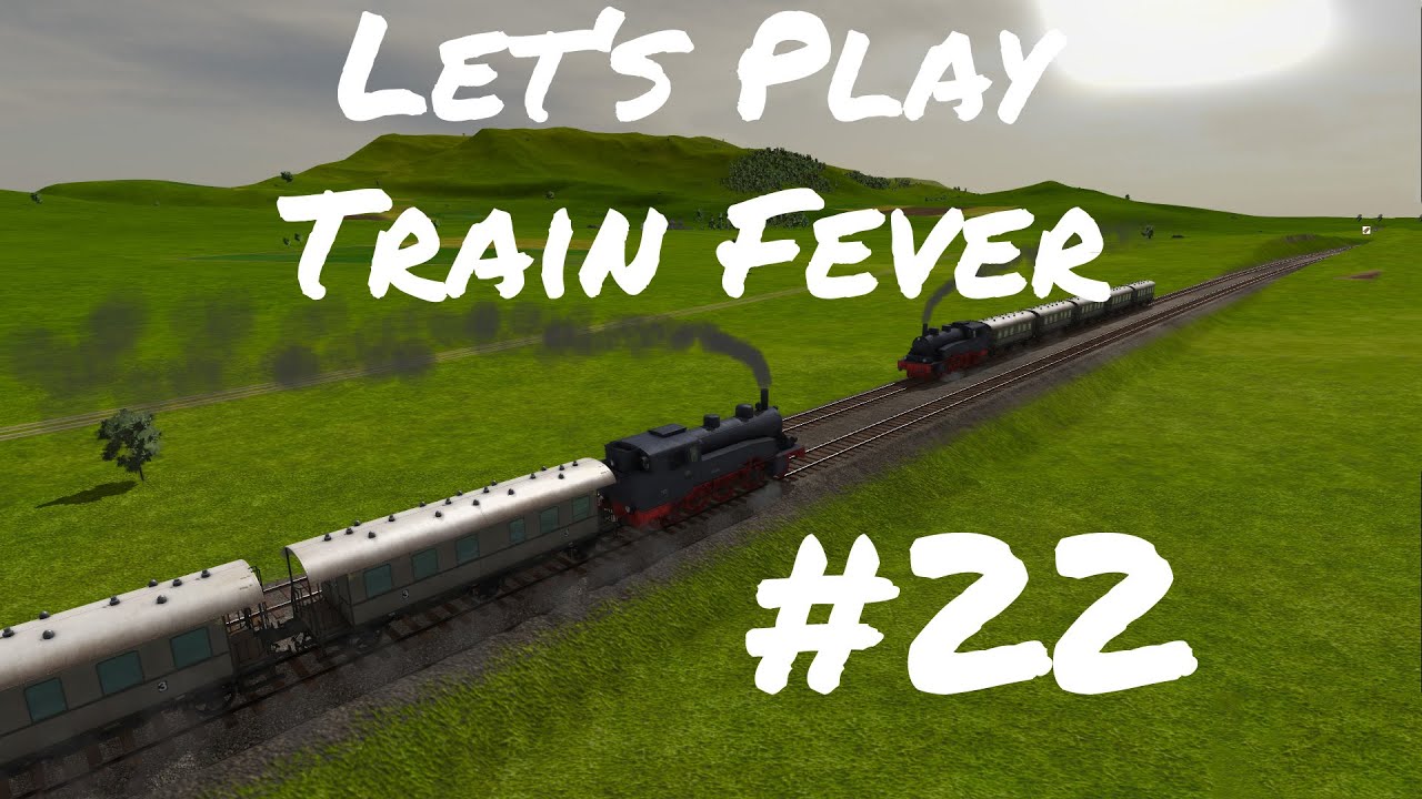 Let's Play Train Fever (deutsch HD) 22 YouTube