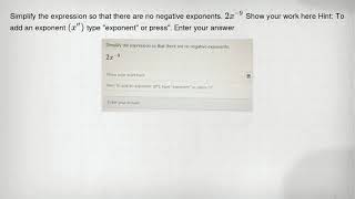 Simplify the expression so that there are no negative exponents. 2x^-9 Show your work here Hint: To