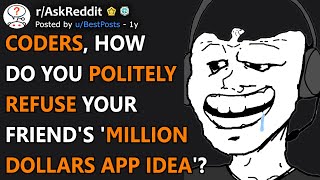 Coders, How Do You Politely Refuse Your Friend's 'Million Dollars App Idea'? (r/AskReddit)