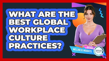 What Are The Best Global Workplace Culture Practices? - Office Wellness Insights