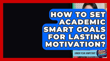 How To Set Academic SMART Goals For Lasting Motivation? - Junior Year Jumpstart
