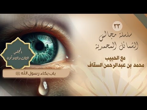 المجلس 33 - باب ماجاء في بكاء رسول الله ﷺ - الشمائل المحمدية - الحبيب محمد السقاف