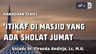 Ramadhan : itikaf Di masjid Yang Ada Sholat Jumat - Ustadz Dr. Firanda Andirja, Lc, M.A.