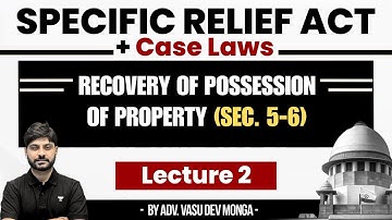 Specific Relief Act (Sec. 5-6) + Case Laws | Recovery of Possession of Property | Vasu Dev Monga