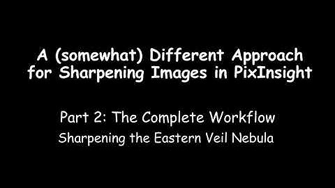 A (somewhat) Different Approach for Sharpening Images in PixInsight:   Part II Workflow