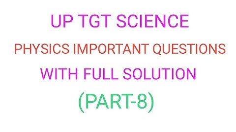 UP TGT SCIENCE PHYSICS IMPORTANT QUESTIONS PART-8