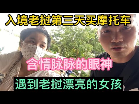 入境老挝第三天买摩托车，遇到老挝漂亮的女孩含情脉脉的眼神看着小伙