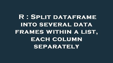 R : Split dataframe into several data frames within a list, each column separately