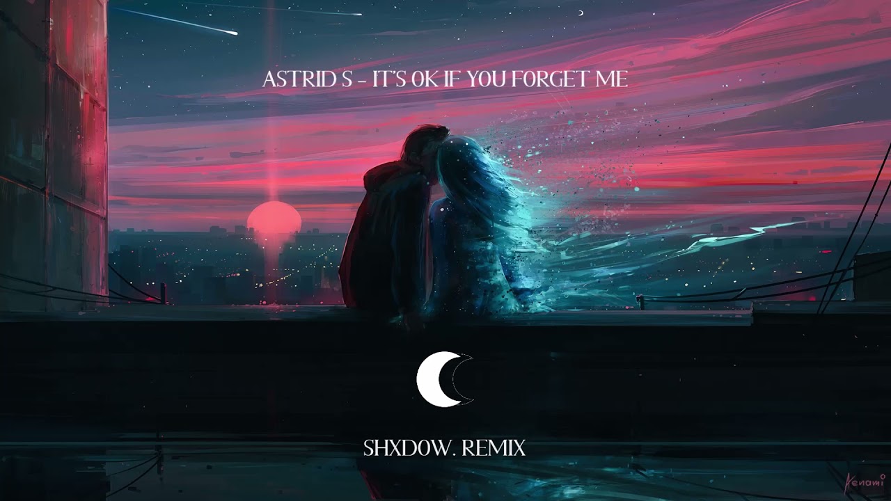 Astrid S - it's ok if you forget me (shXdow. remix)