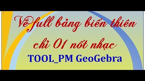 Bài 3. [GEOGABRA] Vẽ  FULL Bảng biến thiên, chỉ 1 NỐT NHẠC bằng Tool_Geogabra.