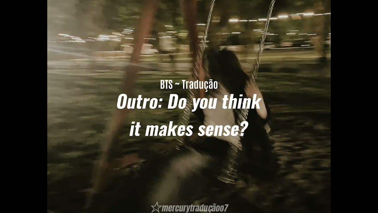 BTS) Outro: Do you think it makes sense? (Tradução)