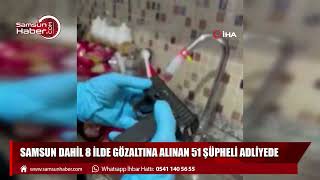 Samsun Dahil 8 Ilde Gözaltına Alınan 51 Şüpheli Adliyede