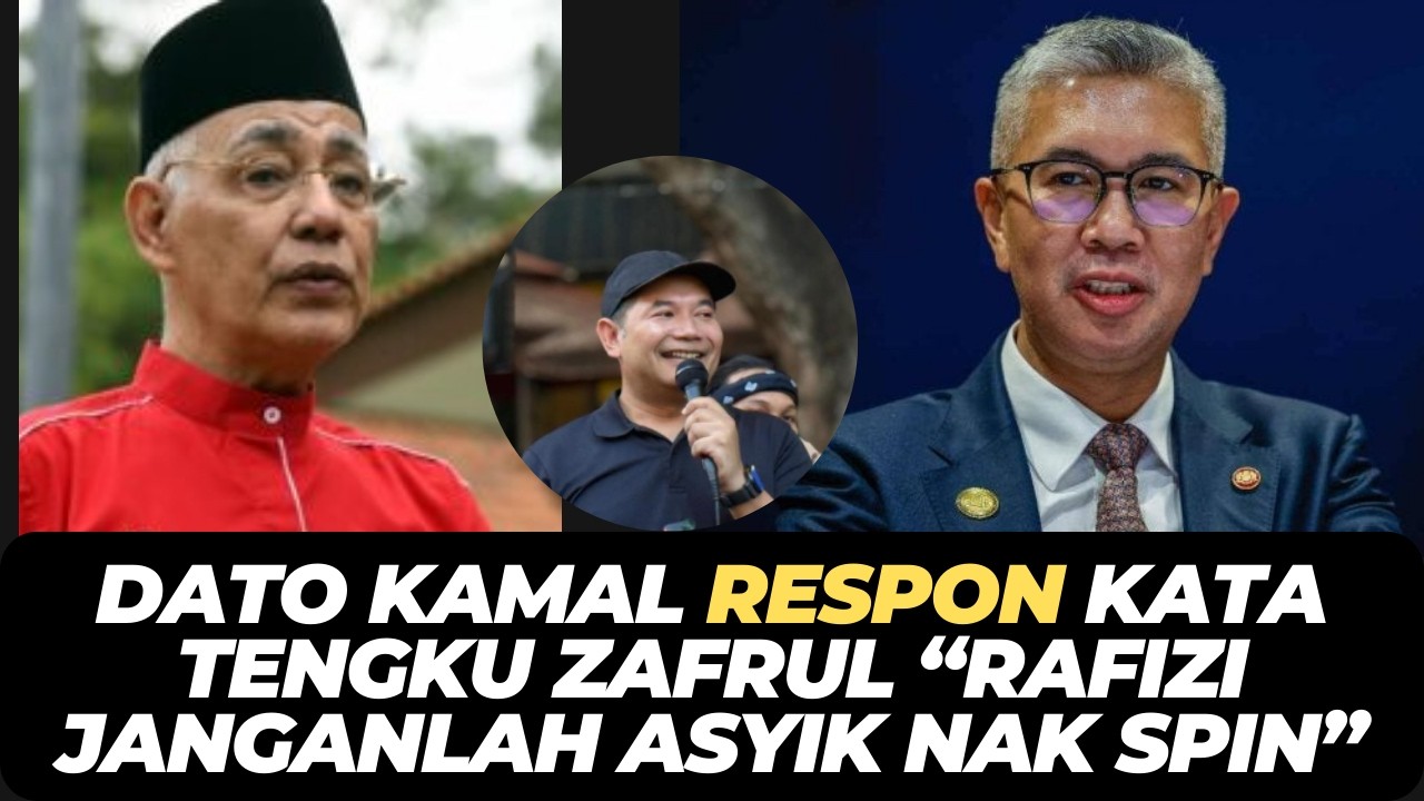 DATO KAMAL RESPON KATA TENGKU ZAFRUL “RAFIZI JANGANLAH ASYIK NAK SPIN”