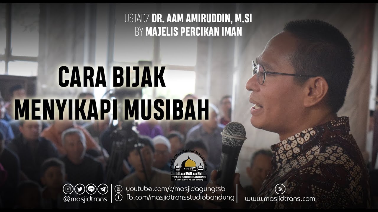 Cara Bijak Menyikapi Musibah - Ust. Dr. Aam Amiruddin, M.Si