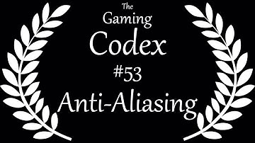 The Gaming Codex #53: Anti-Aliasing