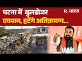 Bihar Bulldozer Action: पटना में  बुलडोजर एक्शन, हटेंगे अतिक्रमण…Samrat Chaudhary | Patna | R Bharat