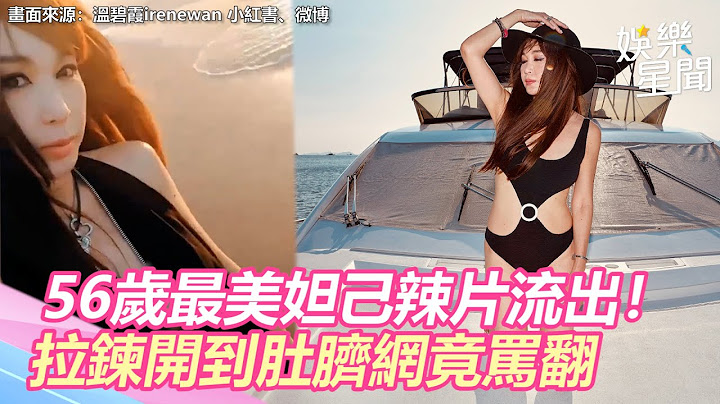 56歲最美妲己38秒辣片流出！　拉鍊開到肚臍網竟罵翻｜娛樂星聞 - 天天要聞