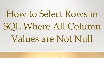 How to Select Rows in SQL Where All Column Values are Not Null
