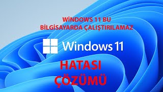 Windows 11 Bu Bilgisayarda Çalıştırılamaz Hatası Çözümü
