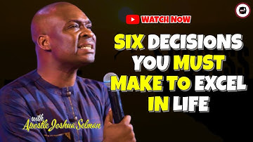 SIX DECISIONS YOU MUST MAKE TO EXCEL IN LIFE || APOSTLE JOSHUA SELMAN
