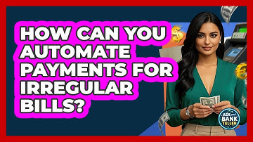 How Can You Automate Payments For Irregular Bills? - Ask Your Bank Teller