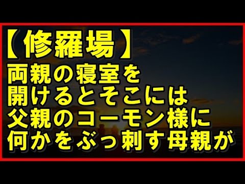 【修羅場】両親の寝室を開けるとそこには父親のコーモン様に何かをぶっ刺す母親が。。。【本当にあった修羅場ch】