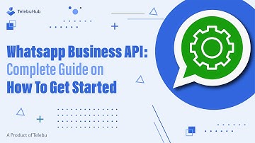 WhatsApp Business API : Complete Guide On How To Get Started