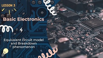 Basic Electronics L3 - Equivalent Circuit Model of Diodes and Breakdown Phenomenon in Diodes
