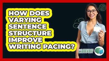 How Does Varying Sentence Structure Improve Writing Pacing? - The Language Library