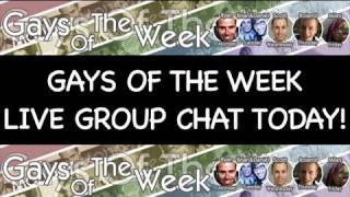 Mar 6 Gays of the Week Live Chat TODAY!!!