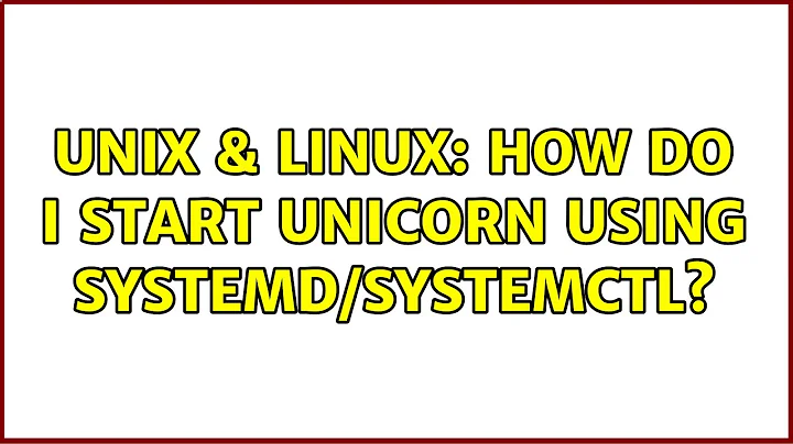 Unix & Linux: How do I start Unicorn using systemd/systemctl? (2 Solutions!!)
