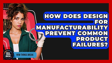 How Does Design For Manufacturability Prevent Common Product Failures? - How Things Break