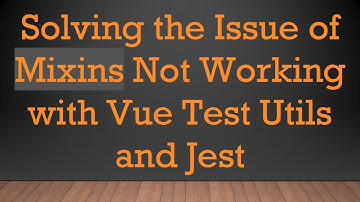 Solving the Issue of Mixins Not Working with Vue Test Utils and Jest