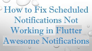 How to Fix Scheduled Notifications Not Working in Flutter Awesome Notifications