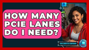 How Many PCIe Lanes Do I Need? - Your Computer Companion