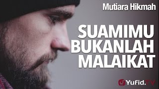 Mutiara Hikmah: Suamimu Bukanlah Malaikat - Ustadz Subhan Bawazier.